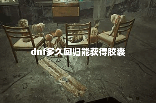 dnf多久回归能获得胶囊
