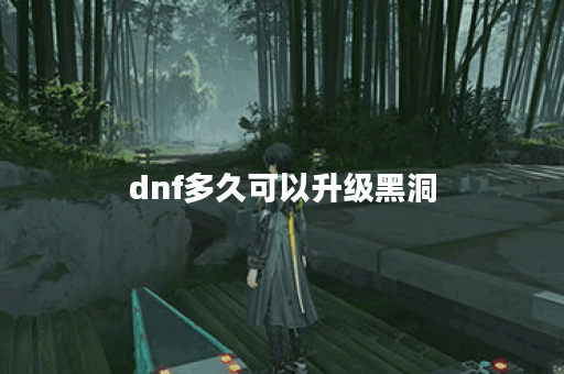 dnf多久可以升级黑洞