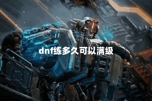 dnf练多久可以满级