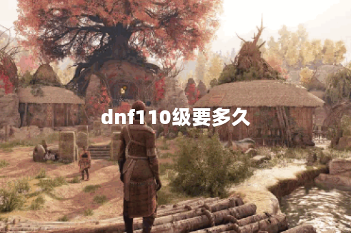 dnf110级要多久