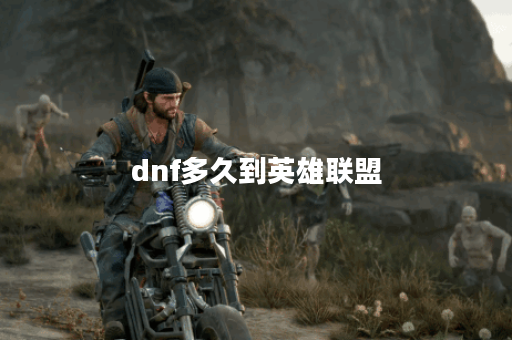 dnf多久到英雄联盟