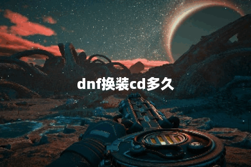 dnf换装cd多久
