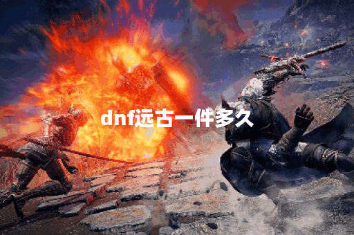 dnf远古一件多久