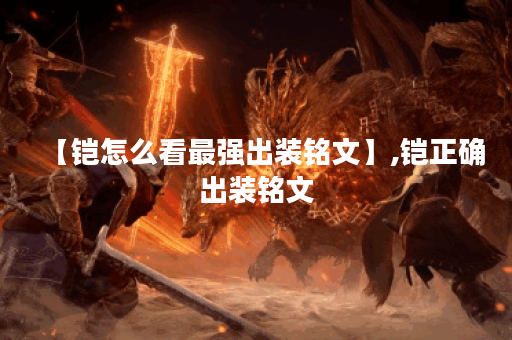 【铠怎么看最强出装铭文】,铠正确出装铭文