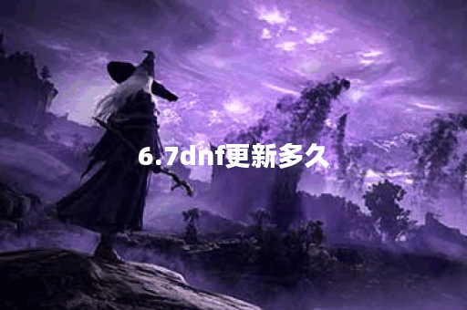 6.7dnf更新多久