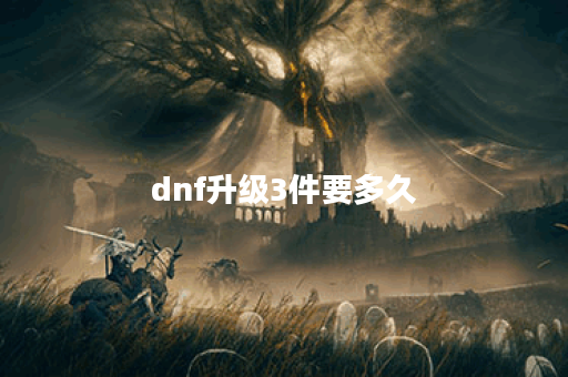 dnf升级3件要多久