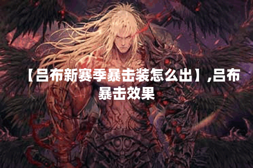 【吕布新赛季暴击装怎么出】,吕布暴击效果