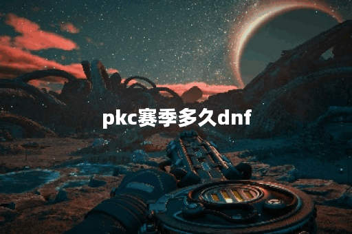 pkc赛季多久dnf