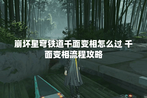 崩坏星穹铁道千面变相怎么过 千面变相流程攻略