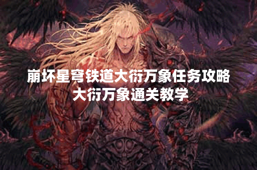 崩坏星穹铁道大衍万象任务攻略 大衍万象通关教学