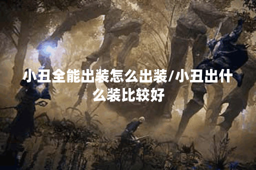 小丑全能出装怎么出装/小丑出什么装比较好