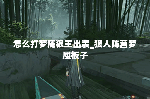 怎么打梦魇狼王出装_狼人阵营梦魇板子