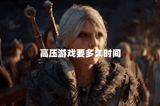 高压游戏要多久时间