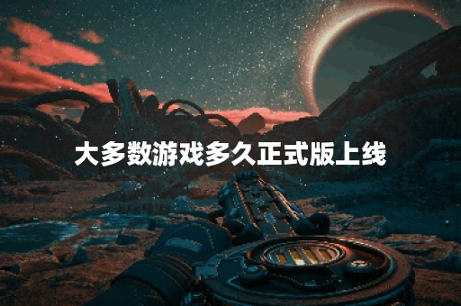 大多数游戏多久正式版上线