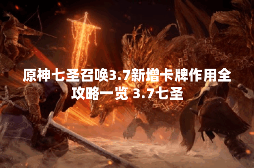 原神七圣召唤3.7新增卡牌作用全攻略一览 3.7七圣