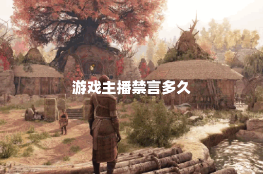 游戏主播禁言多久 游戏主播禁言多久