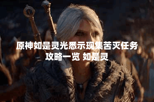 原神如是灵光悉示现集苦灭任务攻略一览 如是灵