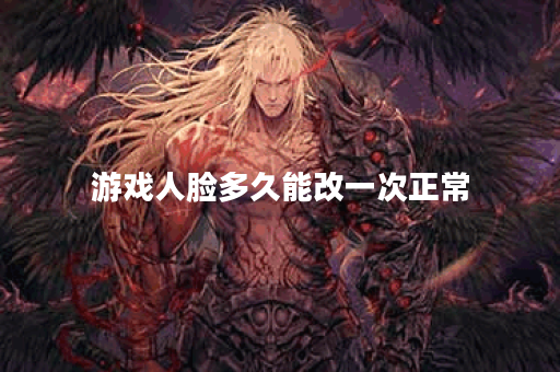 游戏人脸多久能改一次正常 游戏人脸多久能改一次正常