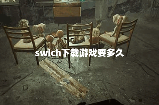 swich下载游戏要多久 swich下载游戏要多久