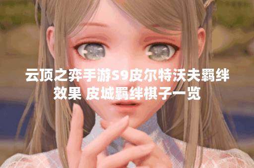 云顶之弈手游S9皮尔特沃夫羁绊效果 皮城羁绊棋子一览