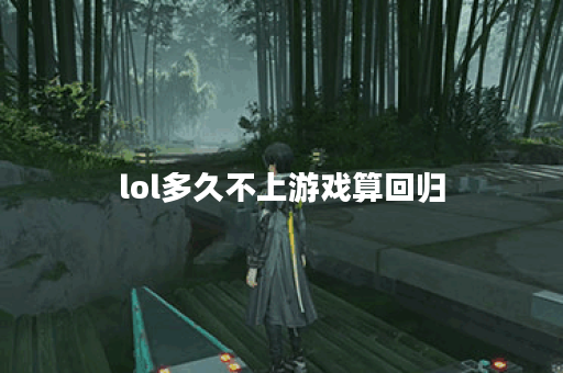lol多久不上游戏算回归