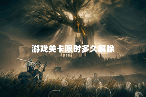 游戏关卡限时多久解除