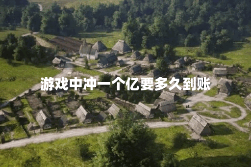 游戏中冲一个亿要多久到账