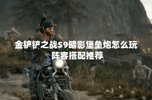 金铲铲之战S9暗影堡垒炮怎么玩 阵容搭配推荐