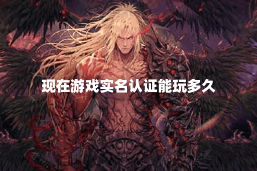 现在游戏实名认证能玩多久