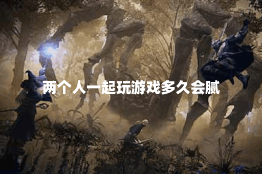 两个人一起玩游戏多久会腻