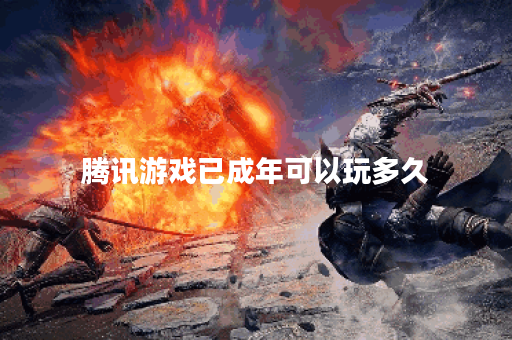 腾讯游戏已成年可以玩多久