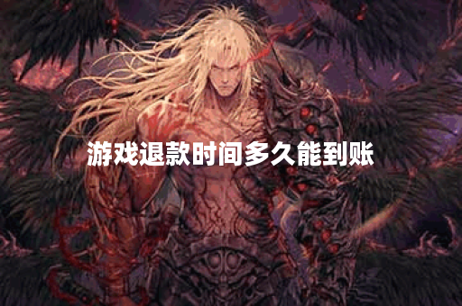 游戏退款时间多久能到账