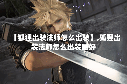 【狐狸出装法师怎么出装】,狐狸出装法师怎么出装最好 【狐狸出装法师怎么出装】,狐狸出装法师怎么出装最好