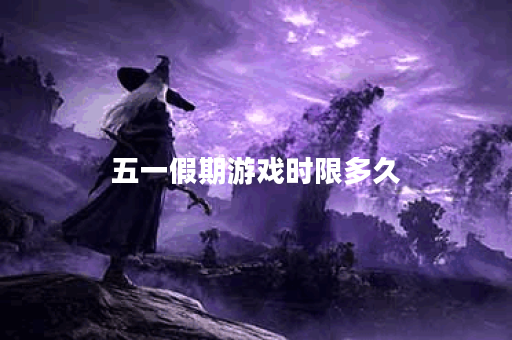 五一假期游戏时限多久