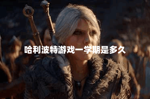 哈利波特游戏一学期是多久