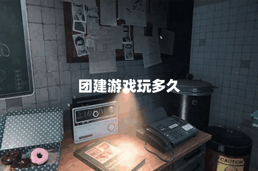 团建游戏玩多久