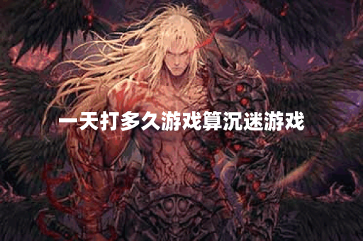 一天打多久游戏算沉迷游戏