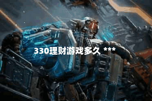 330理财游戏多久 *** 