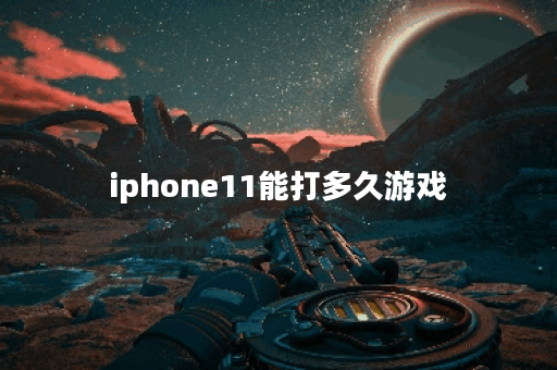 iphone11能打多久游戏