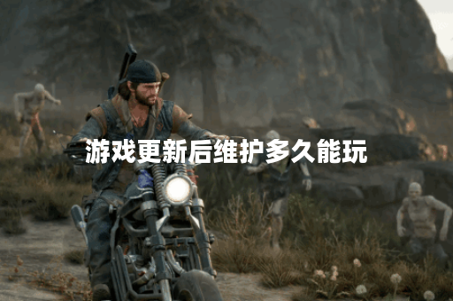 游戏更新后维护多久能玩