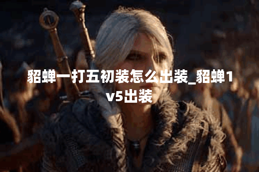 貂蝉一打五初装怎么出装_貂蝉1v5出装