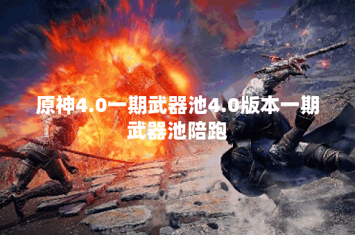 原神4.0一期武器池4.0版本一期武器池陪跑