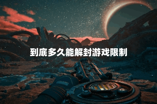 到底多久能解封游戏限制