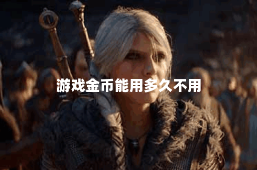 游戏金币能用多久不用