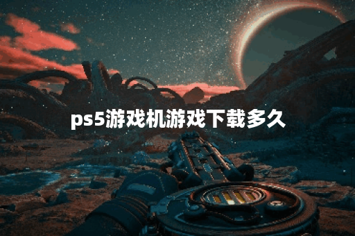ps5游戏机游戏下载多久