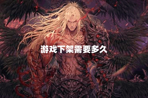 游戏下架需要多久