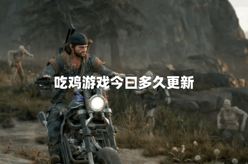 吃鸡游戏今曰多久更新