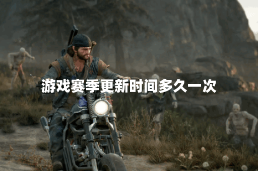 游戏赛季更新时间多久一次 游戏赛季更新时间多久一次