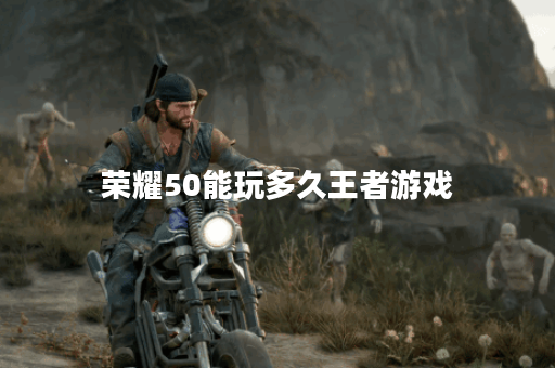 荣耀50能玩多久王者游戏