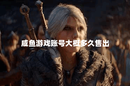 咸鱼游戏账号大概多久售出